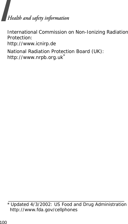 Health and safety information100International Commission on Non-Ionizing Radiation Protection:http://www.icnirp.deNational Radiation Protection Board (UK):http://www.nrpb.org.uk**Updated 4/3/2002: US Food and Drug Administration http://www.fda.gov/cellphones