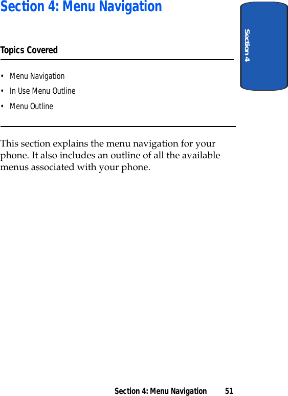 Section 4Section 4: Menu Navigation 51Section 4: Menu NavigationTopics Covered• Menu Navigation• In Use Menu Outline• Menu OutlineThis section explains the menu navigation for your phone. It also includes an outline of all the available menus associated with your phone.