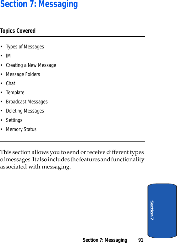 Section 7: Messaging 91Section 7Section 7: MessagingTopics Covered• Types of Messages•IM• Creating a New Message• Message Folders•Chat• Template• Broadcast Messages• Deleting Messages• Settings• Memory StatusThis section allows you to send or receive different types of messages. It also includes the features and functionality associated with messaging.