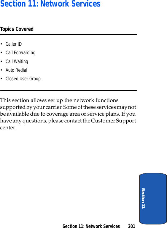 Section 11: Network Services 201Section 11Section 11: Network ServicesTopics Covered•Caller ID• Call Forwarding• Call Waiting• Auto Redial• Closed User GroupThis section allows set up the network functions supported by your carrier. Some of these services may not be available due to coverage area or service plans. If you have any questions, please contact the Customer Support center.