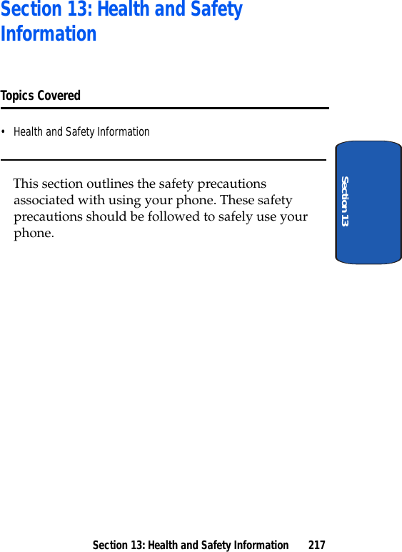 Section 13: Health and Safety Information 217Section 13Section 13: Health and Safety InformationTopics Covered• Health and Safety InformationThis section outlines the safety precautions associated with using your phone. These safety precautions should be followed to safely use your phone.