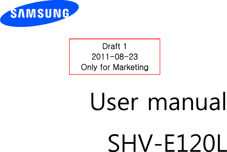          User manual SHV-E120L                  Draft 1 2011-08-23 Only for Marketing 