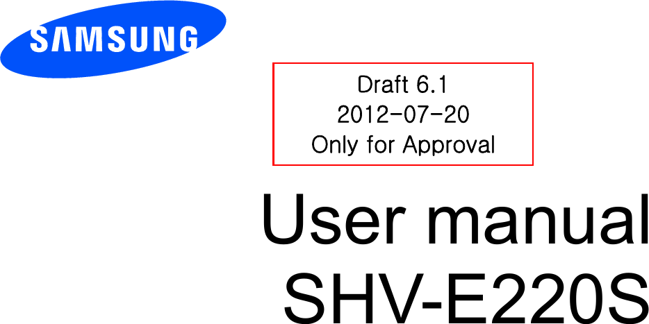          User manual SHV-E220S          Draft 6.1 2012-07-20 Only for Approval 