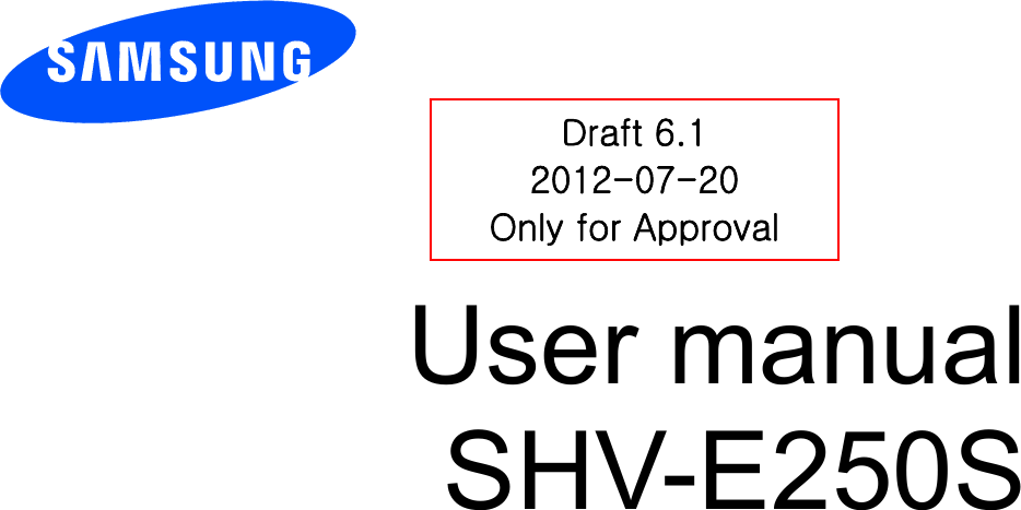          User manual SHV-E250S          Draft 6.1 2012-07-20 Only for Approval 