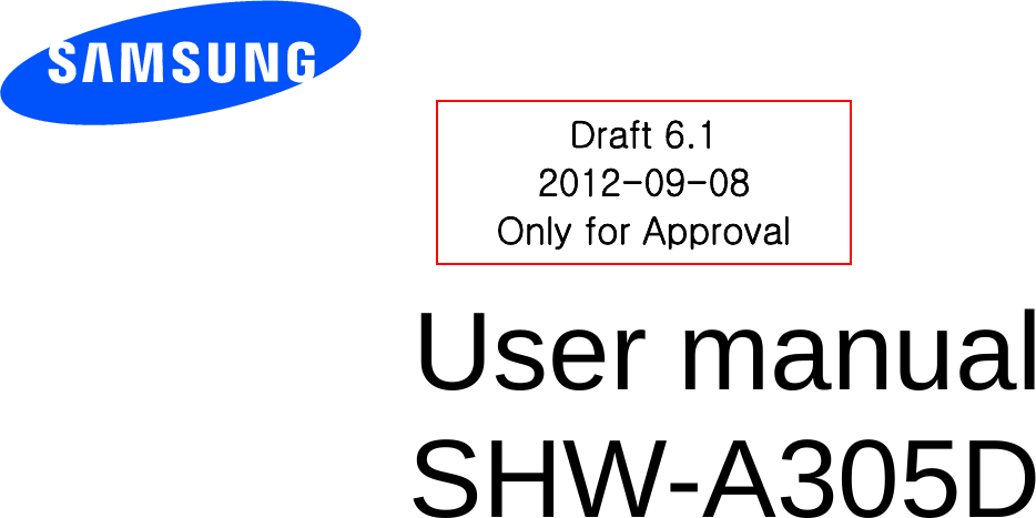          User manual SHW-A305D           Draft 6.1 2012-09-08 Only for Approval 