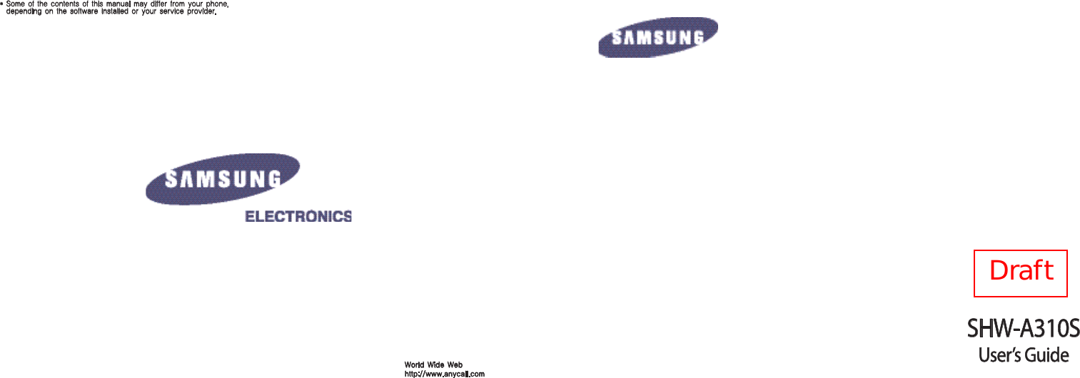 *  Some of the contents of this manual may differ from your phone, depending on the software installed or your service provider.World Wide Webhttp://www.anycall.comSHW-A310SUser’s GuideDraft