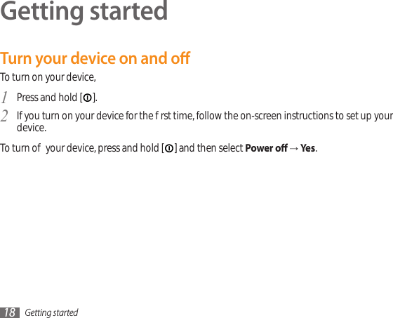 Getting started18Getting startedTurn your device on and oTo turn on your device, Press and hold [1  ]. If you turn on your device for the rst time, follow the on-screen instructions to set up your 2  device.To turn o your device, press and hold [ ] and then select Power o → Yes.