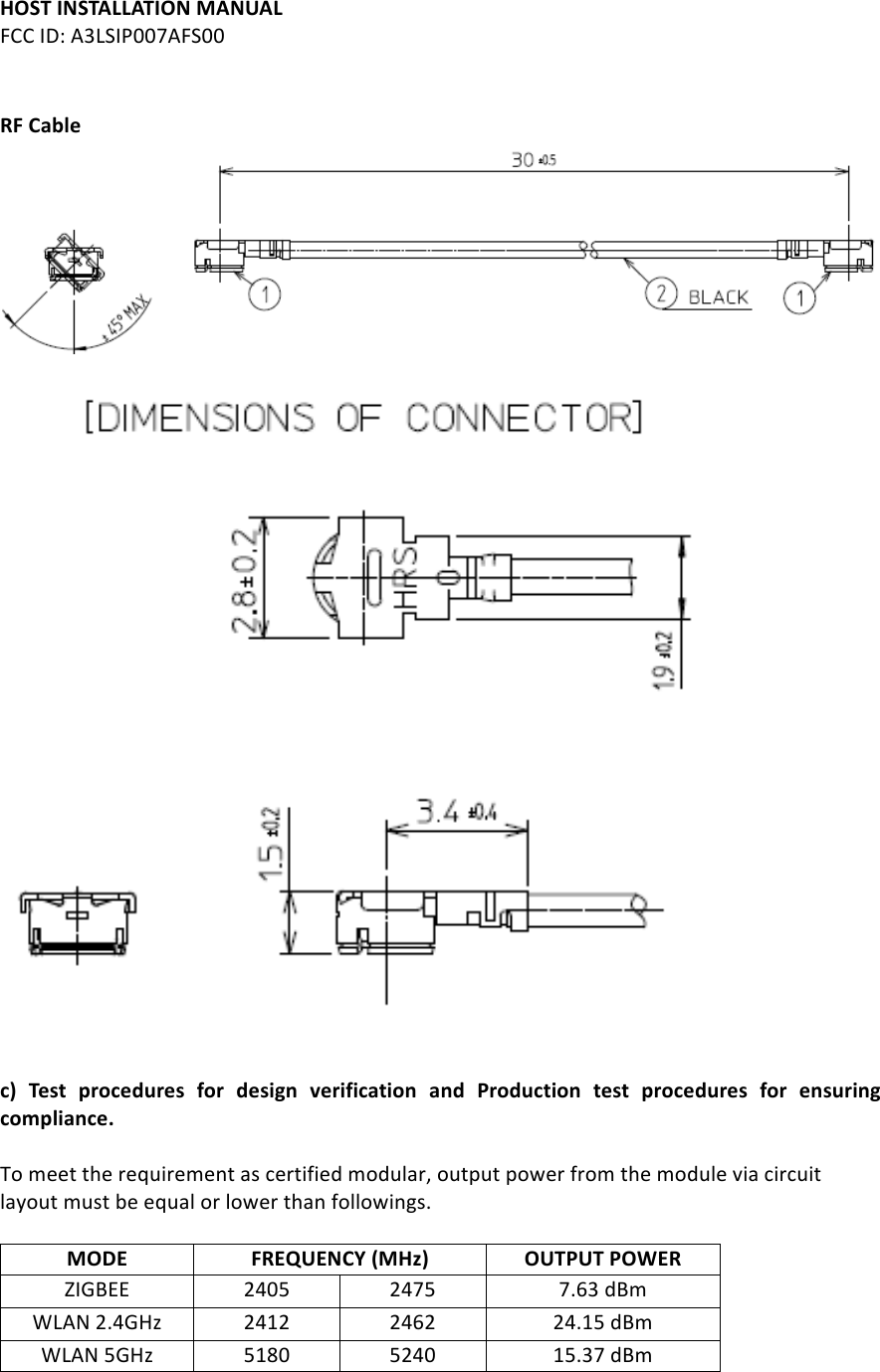 HOST%INSTALLATION%MANUAL%FCC#ID:#A3LSIP007AFS00#RF%Cable%#####c)% Test% procedures% for% design% verification%and% Production% test% procedures% for% ensuring%compliance.%#To#meet#the#requirement#as#certified#modular,#output#power#from#the#module#via#circuit#layout#must#be#equal#or#lower#than#followings.###MODE%FREQUENCY%(MHz)%OUTPUT%POWER%ZIGBEE#2405#2475#7.63#dBm#WLAN#2.4GHz#2412#2462#24.15#dBm#WLAN#5GHz#5180#5240#15.37#dBm###