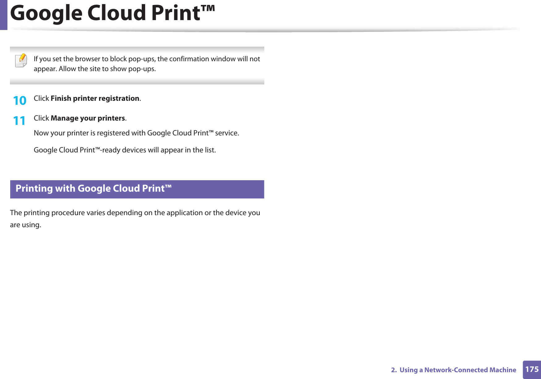 Google Cloud Print™1752.  Using a Network-Connected Machine If you set the browser to block pop-ups, the confirmation window will not appear. Allow the site to show pop-ups.  10  Click Finish printer registration.11  Click Manage your printers.Now your printer is registered with Google Cloud Print™ service.Google Cloud Print™-ready devices will appear in the list.31 Printing with Google Cloud Print™The printing procedure varies depending on the application or the device you are using.