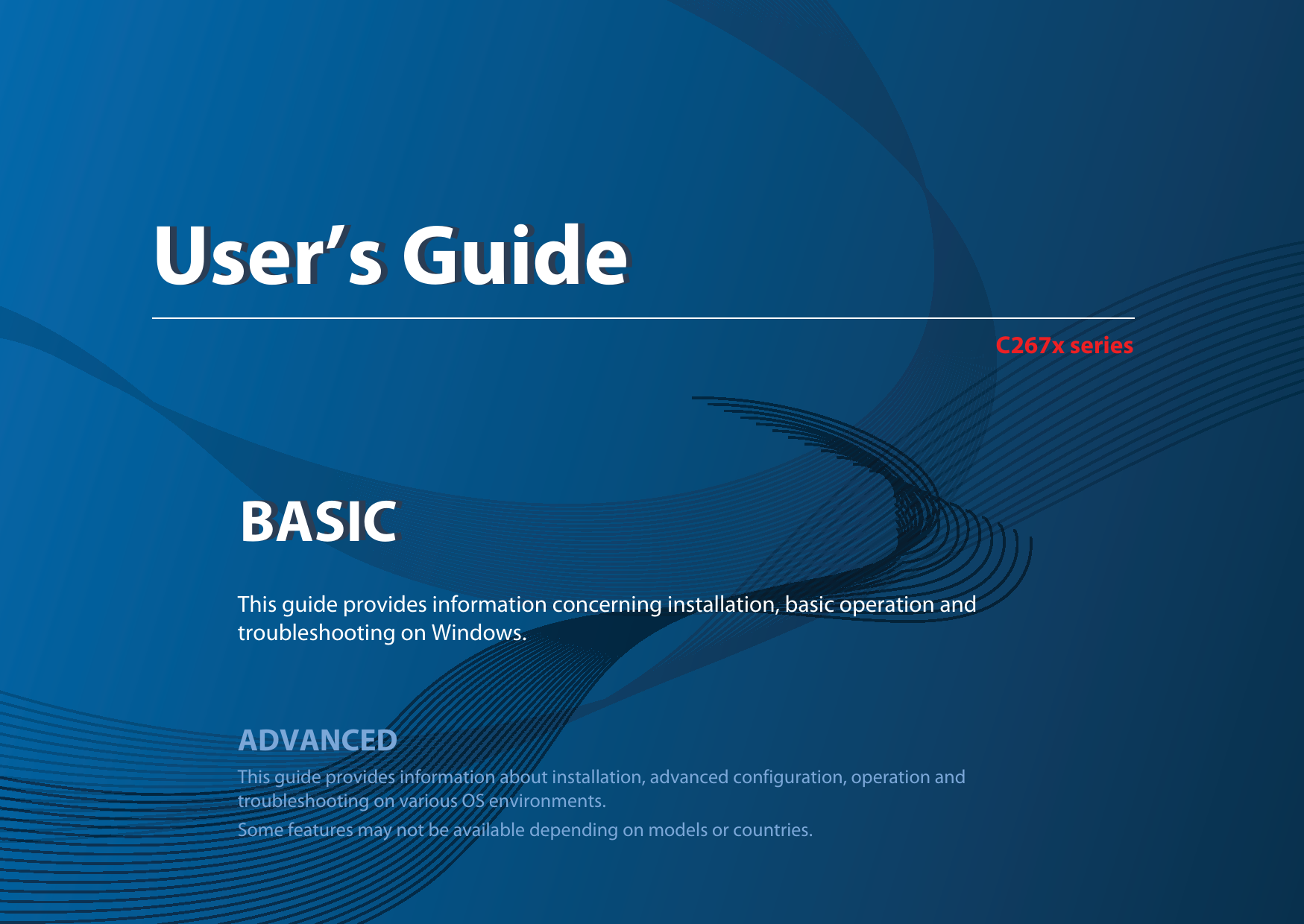 BASICUser’s GuideC267x seriesBASICUser’s GuideThis guide provides information concerning installation, basic operation and troubleshooting on Windows.ADVANCEDThis guide provides information about installation, advanced configuration, operation and troubleshooting on various OS environments. Some features may not be available depending on models or countries.