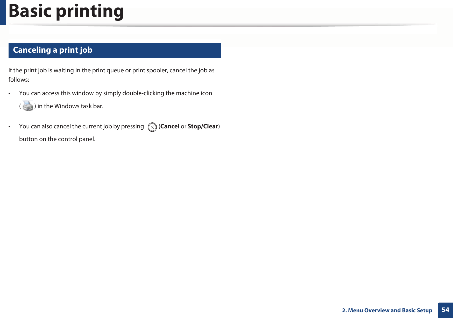 Basic printing542. Menu Overview and Basic Setup10 Canceling a print jobIf the print job is waiting in the print queue or print spooler, cancel the job as follows:• You can access this window by simply double-clicking the machine icon ( ) in the Windows task bar. • You can also cancel the current job by pressing  (Cancel or Stop/Clear) button on the control panel.