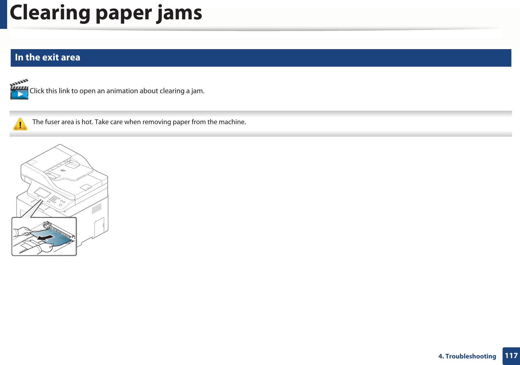 Clearing paper jams1174. Troubleshooting9 In the exit area Click this link to open an animation about clearing a jam. The fuser area is hot. Take care when removing paper from the machine. 