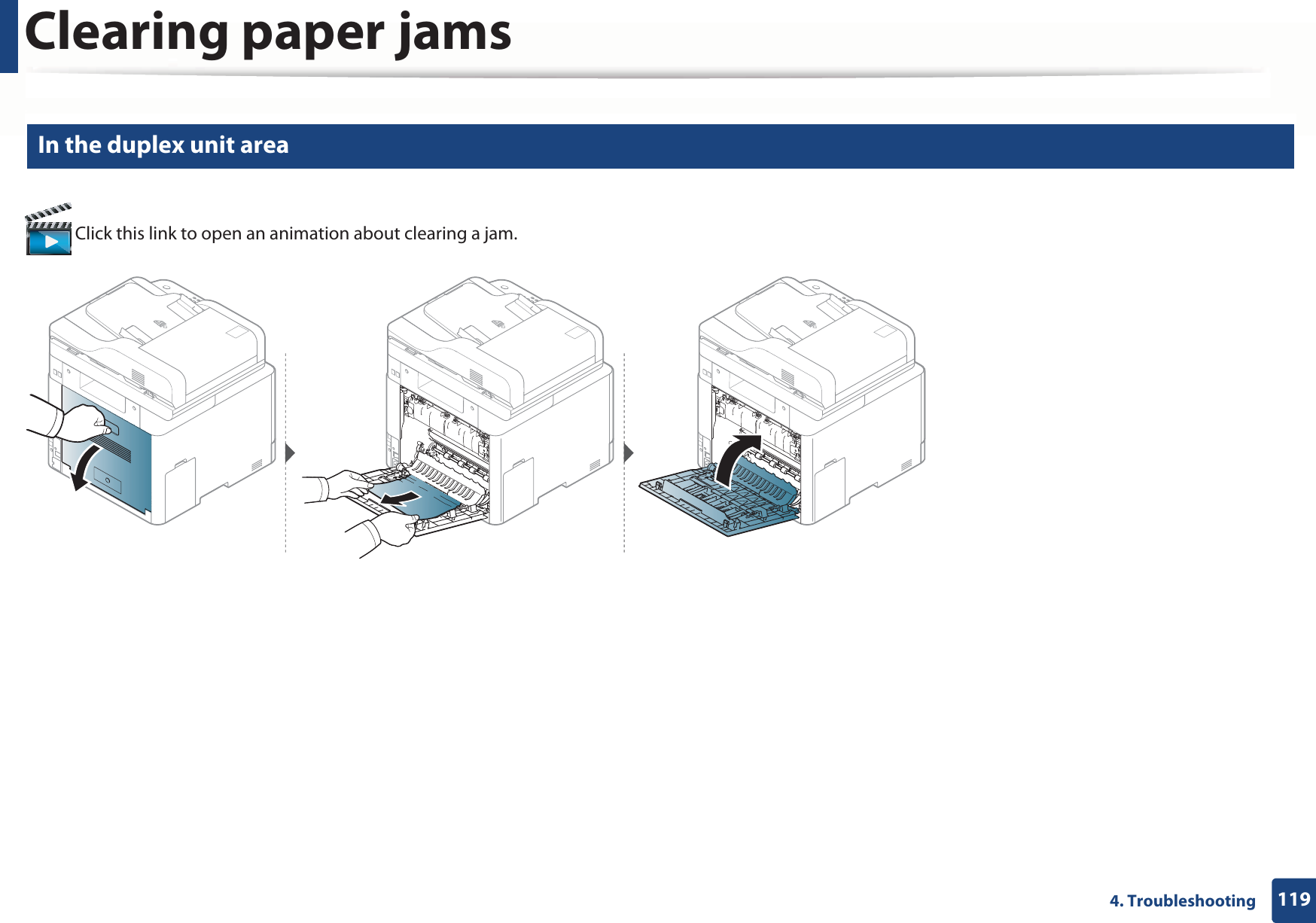 Clearing paper jams1194. Troubleshooting10 In the duplex unit area  Click this link to open an animation about clearing a jam.