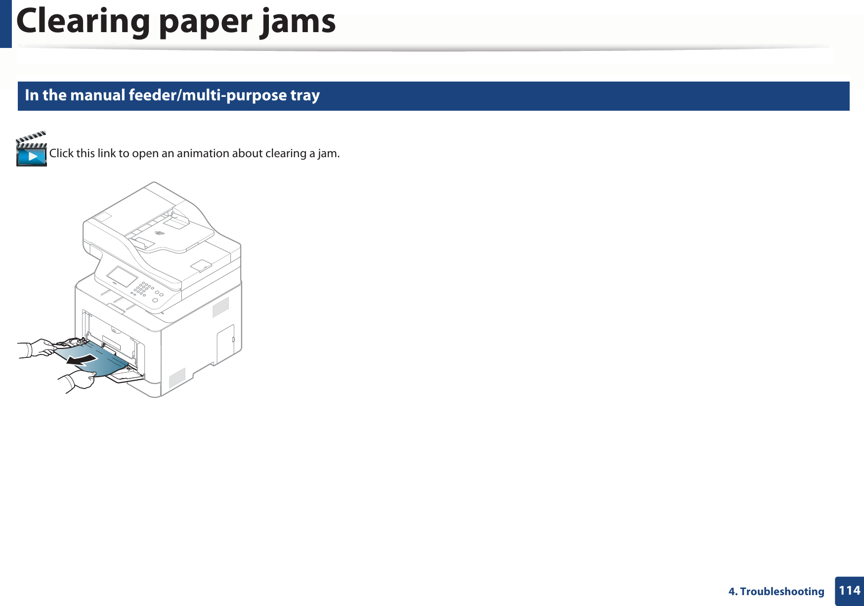Clearing paper jams1144. Troubleshooting7 In the manual feeder/multi-purpose tray Click this link to open an animation about clearing a jam.
