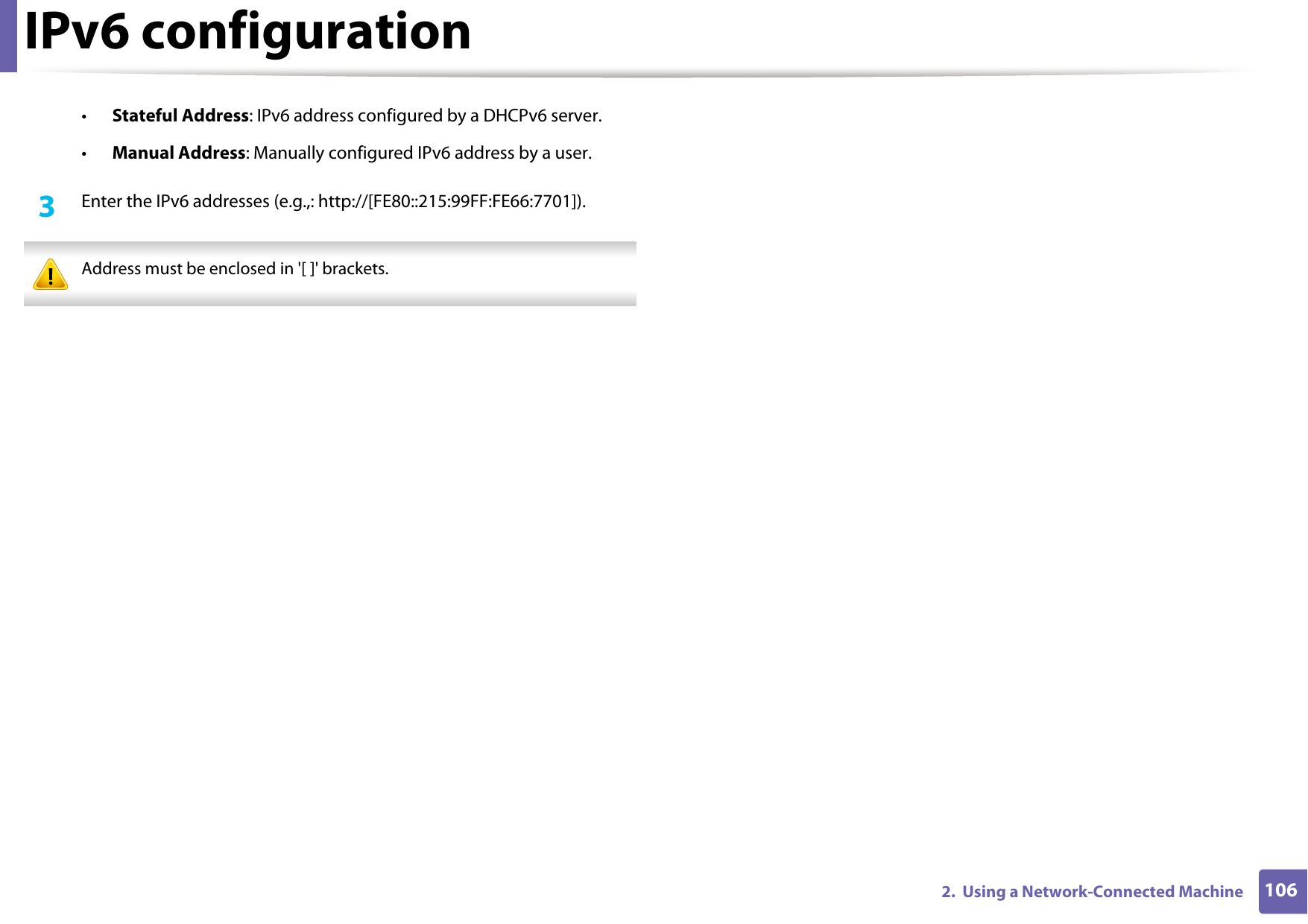 IPv6 configuration1062.  Using a Network-Connected Machine•Stateful Address: IPv6 address configured by a DHCPv6 server.•Manual Address: Manually configured IPv6 address by a user.3  Enter the IPv6 addresses (e.g.,: http://[FE80::215:99FF:FE66:7701]). Address must be enclosed in &apos;[ ]&apos; brackets. 