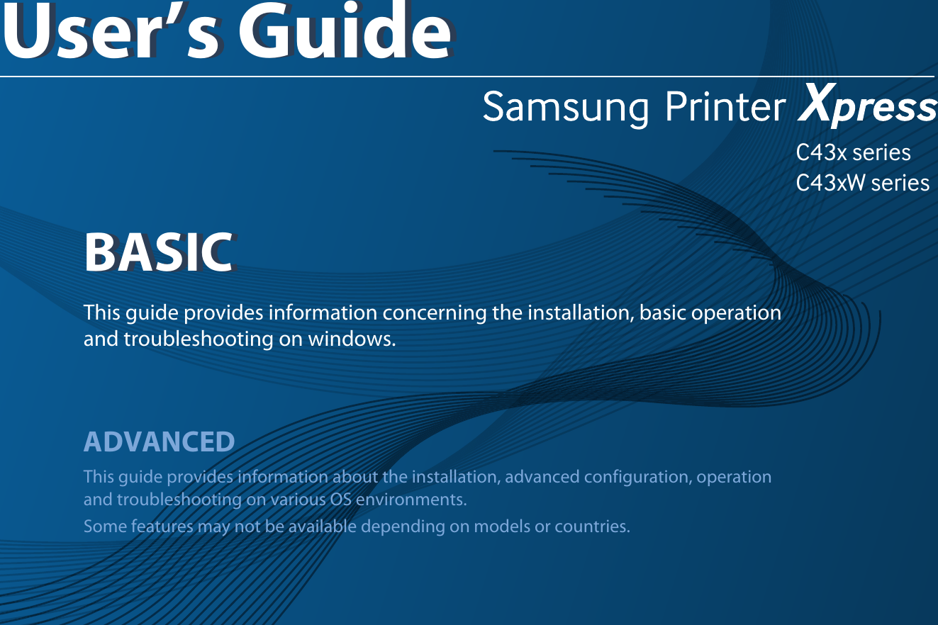 C43x seriesC43xW seriesBASICUser’s GuideBASICUser’s GuideThis guide provides information concerning the installation, basic operation and troubleshooting on windows.ADVANCEDThis guide provides information about the installation, advanced configuration, operation and troubleshooting on various OS environments. Some features may not be available depending on models or countries.