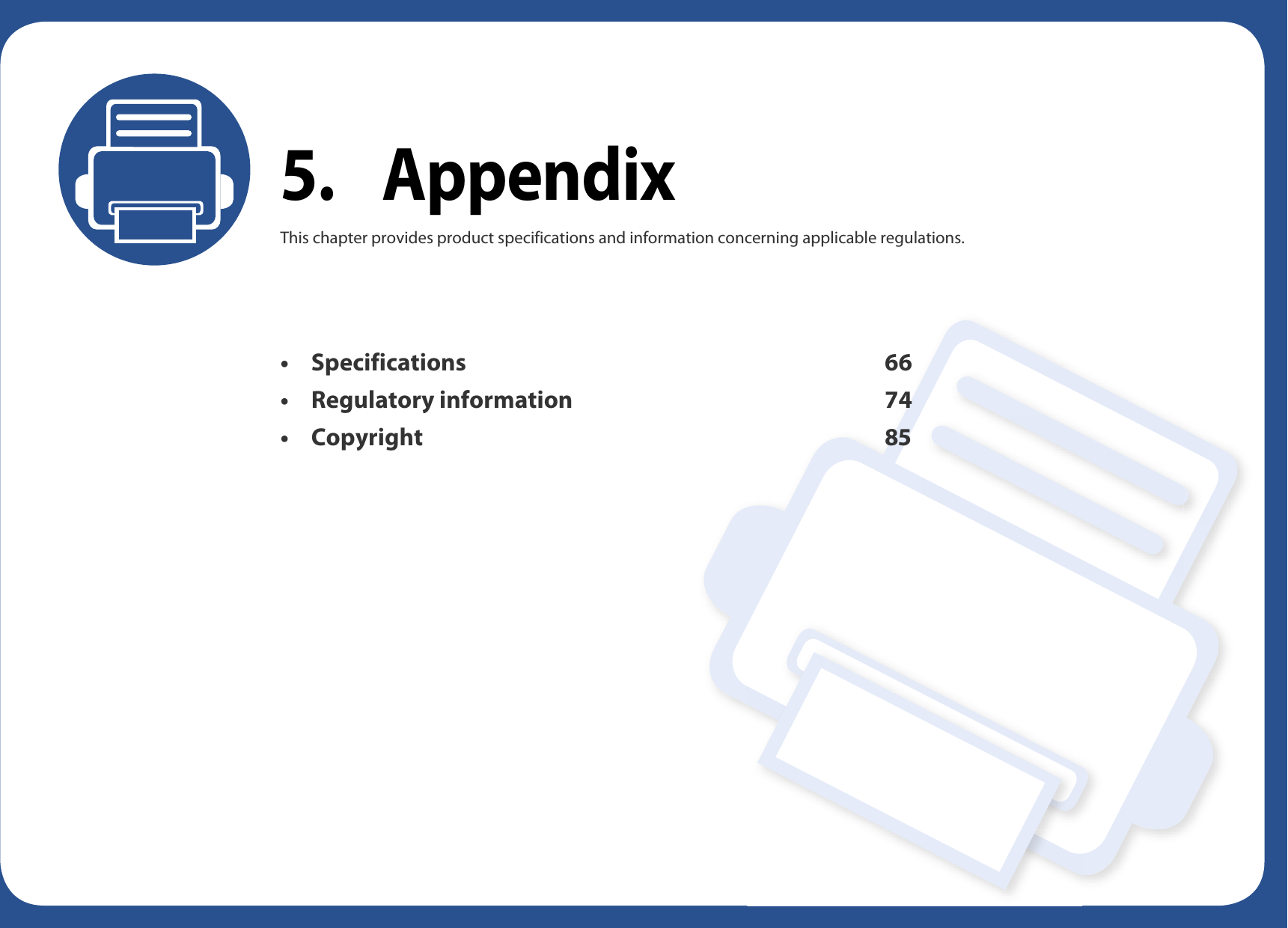 5. AppendixThis chapter provides product specifications and information concerning applicable regulations.&bull;Specifications 66&bull; Regulatory information 74&bull;Copyright 85