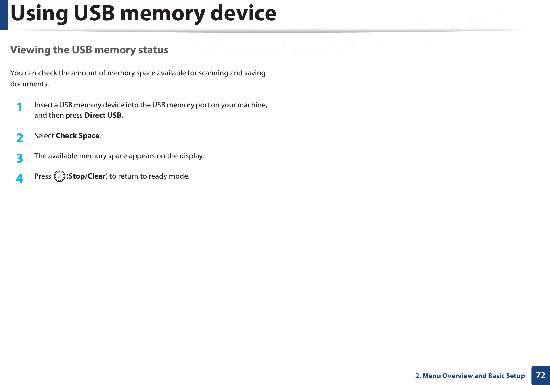 Using USB memory device722. Menu Overview and Basic SetupViewing the USB memory statusYou can check the amount of memory space available for scanning and saving documents.1Insert a USB memory device into the USB memory port on your machine, and then press Direct USB.2  Select Check Space.3  The available memory space appears on the display.4  Press (Stop/Clear) to return to ready mode.
