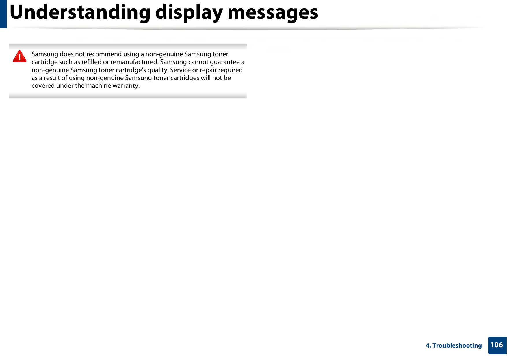 Understanding display messages1064. Troubleshooting Samsung does not recommend using a non-genuine Samsung toner cartridge such as refilled or remanufactured. Samsung cannot guarantee a non-genuine Samsung toner cartridge&apos;s quality. Service or repair required as a result of using non-genuine Samsung toner cartridges will not be covered under the machine warranty. 