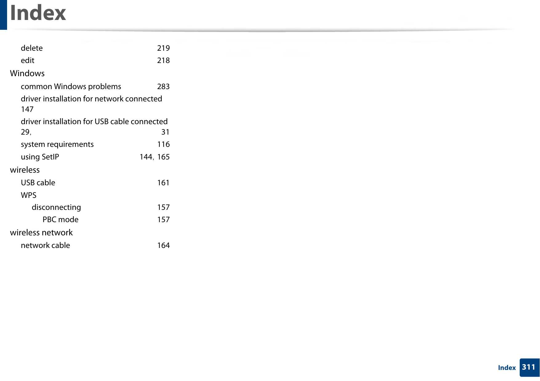 Index311Indexdelete 219edit 218Windowscommon Windows problems 283driver installation for network connected 147driver installation for USB cable connected 29,  31system requirements 116using SetIP 144, 165wirelessUSB cable 161WPSdisconnecting 157PBC mode 157wireless networknetwork cable 164