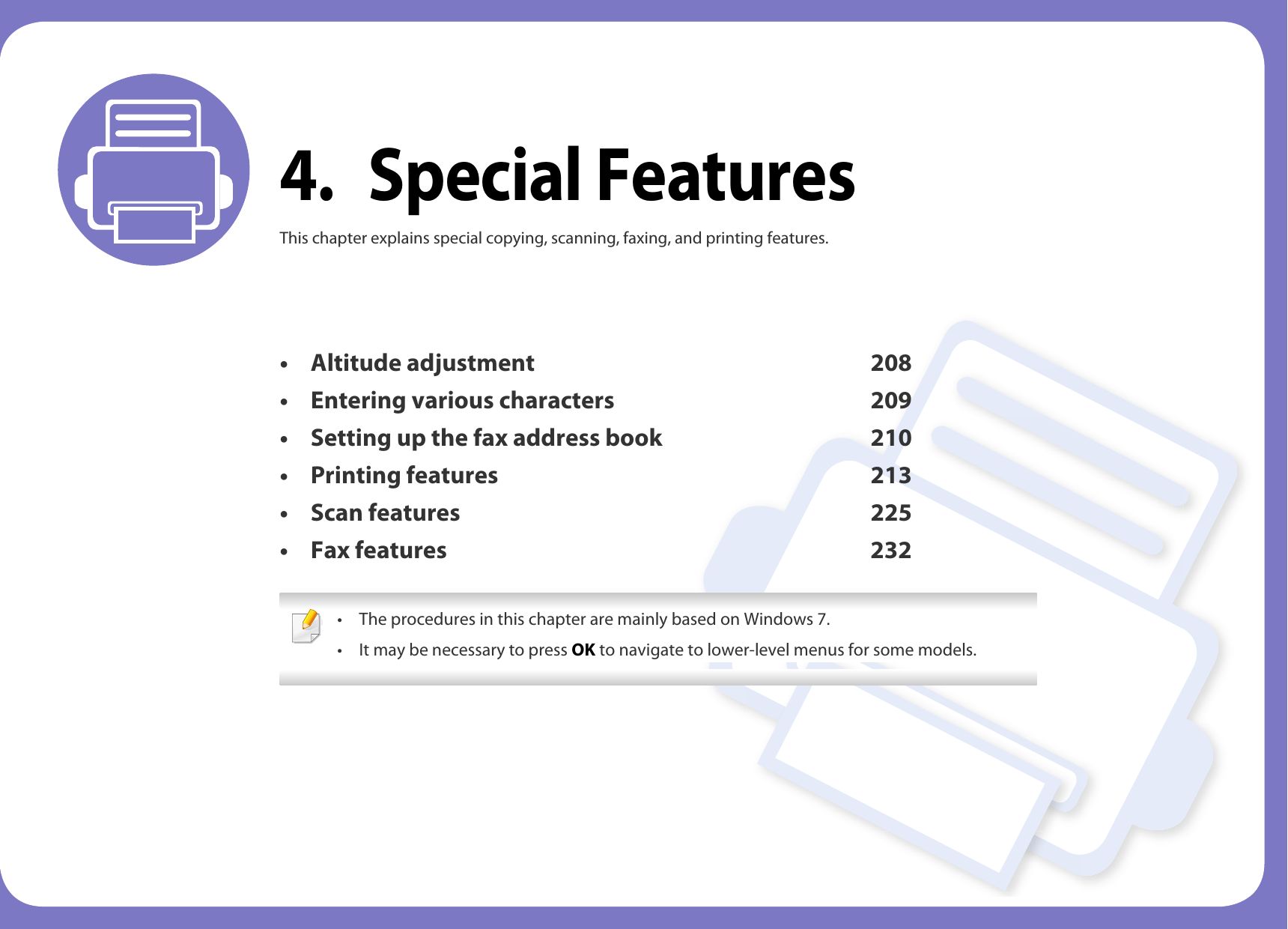 4. Special FeaturesThis chapter explains special copying, scanning, faxing, and printing features.• Altitude adjustment 208• Entering various characters 209• Setting up the fax address book 210• Printing features 213• Scan features 225• Fax features 232 • The procedures in this chapter are mainly based on Windows 7.• It may be necessary to press OK to navigate to lower-level menus for some models. 