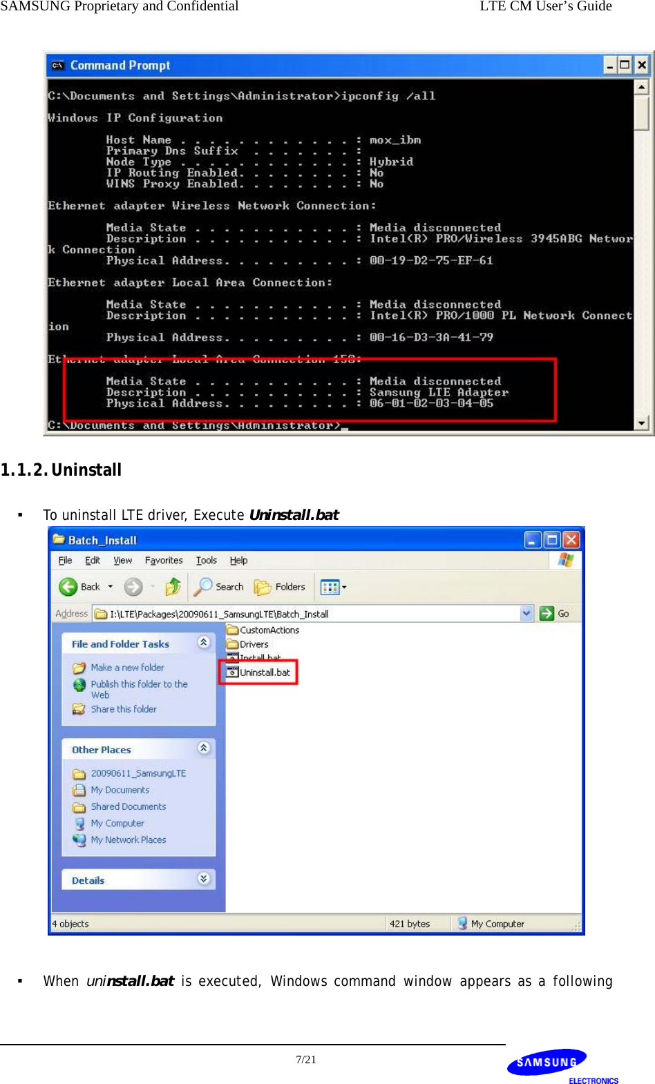 SAMSUNG Proprietary and Confidential    LTE CM User’s Guide  1.1.2. Uninstall ▪ To uninstall LTE driver, Execute Uninstall.bat   ▪ When uninstall.bat  is executed, Windows command window appears as a following  7/21  