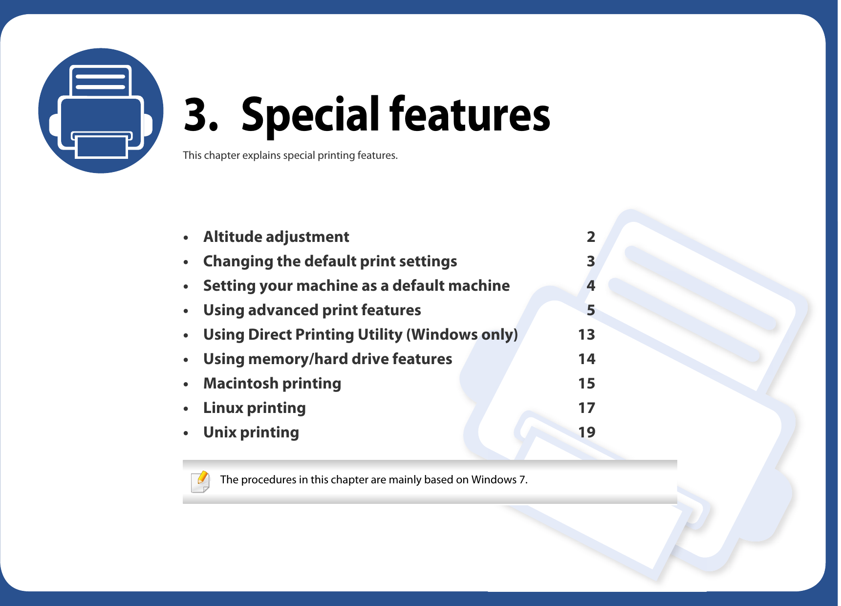 3. Special featuresThis chapter explains special printing features.• Altitude adjustment 2• Changing the default print settings 3• Setting your machine as a default machine 4• Using advanced print features 5• Using Direct Printing Utility (Windows only) 13• Using memory/hard drive features 14• Macintosh printing 15• Linux printing 17• Unix printing 19 The procedures in this chapter are mainly based on Windows 7. 