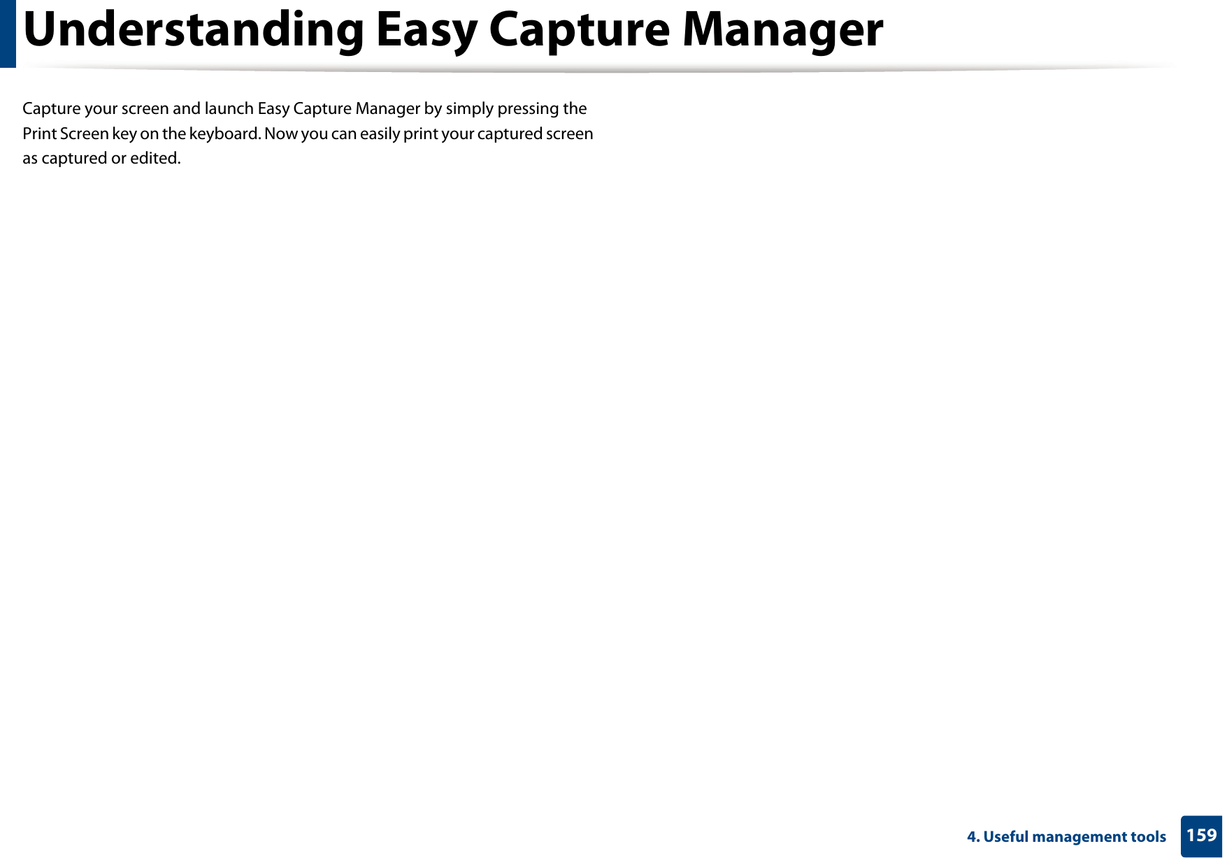 1594. Useful management toolsUnderstanding Easy Capture ManagerCapture your screen and launch Easy Capture Manager by simply pressing the Print Screen key on the keyboard. Now you can easily print your captured screen as captured or edited. 