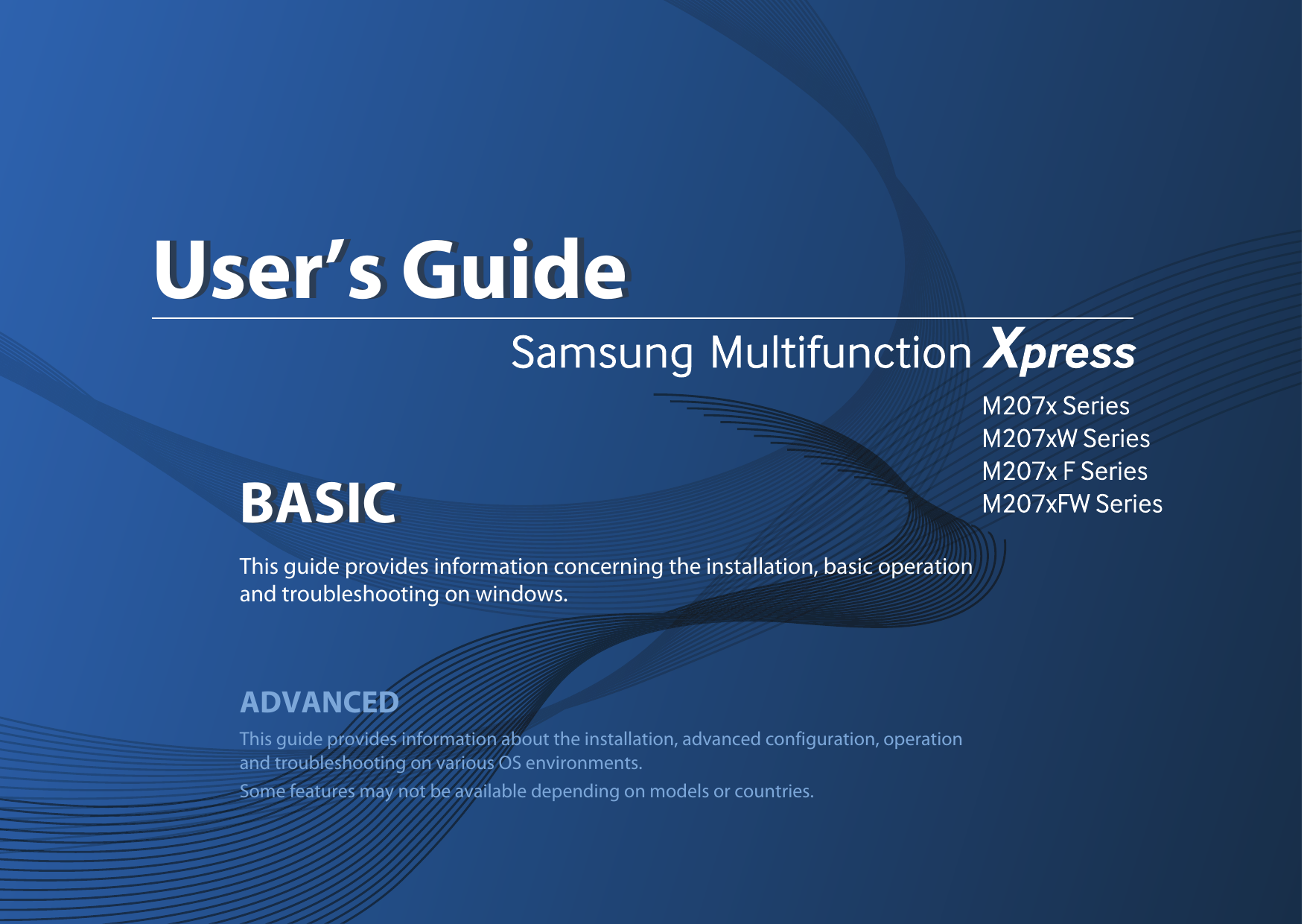 BASICUser’s GuideBASICUser’s GuideThis guide provides information concerning the installation, basic operation and troubleshooting on windows.ADVANCEDThis guide provides information about the installation, advanced configuration, operation and troubleshooting on various OS environments. Some features may not be available depending on models or countries.