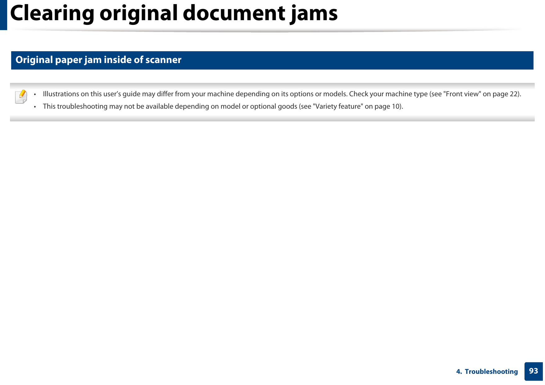 Clearing original document jams934.  Troubleshooting2 Original paper jam inside of scanner • Illustrations on this user’s guide may differ from your machine depending on its options or models. Check your machine type (see &quot;Front view&quot; on page 22).• This troubleshooting may not be available depending on model or optional goods (see &quot;Variety feature&quot; on page 10). 