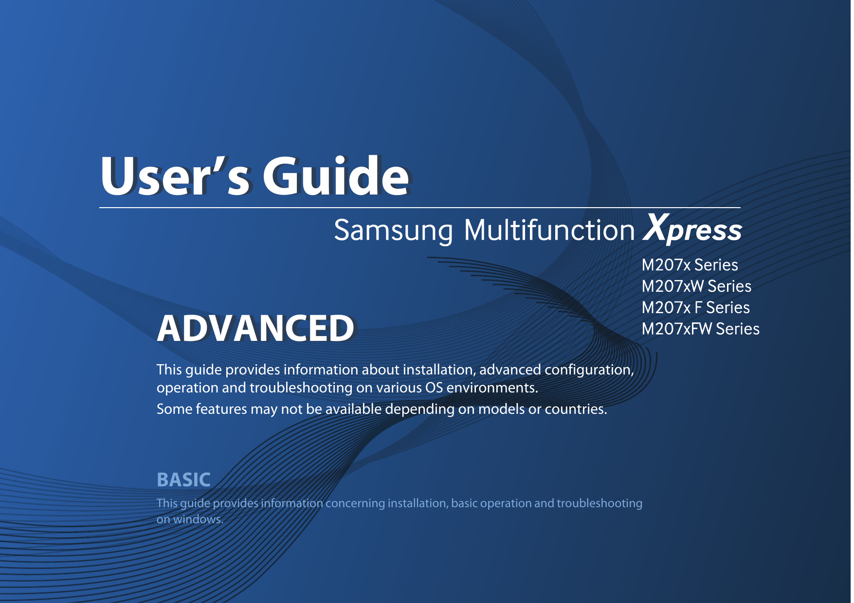 ADVANCEDUser’s GuideADVANCEDUser’s GuideThis guide provides information about installation, advanced configuration, operation and troubleshooting on various OS environments. Some features may not be available depending on models or countries.BASICThis guide provides information concerning installation, basic operation and troubleshooting on windows.