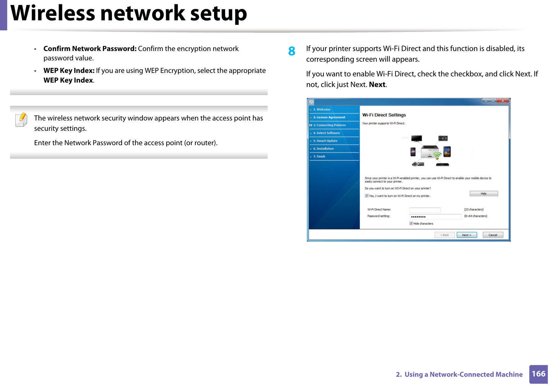 Wireless network setup1662.  Using a Network-Connected Machine•Confirm Network Password: Confirm the encryption network password value.•WEP Key Index: If you are using WEP Encryption, select the appropriate WEP Key Index.  The wireless network security window appears when the access point has security settings.Enter the Network Password of the access point (or router). 8  If your printer supports Wi-Fi Direct and this function is disabled, its corresponding screen will appears.If you want to enable Wi-Fi Direct, check the checkbox, and click Next. If not, click just Next. Next.
