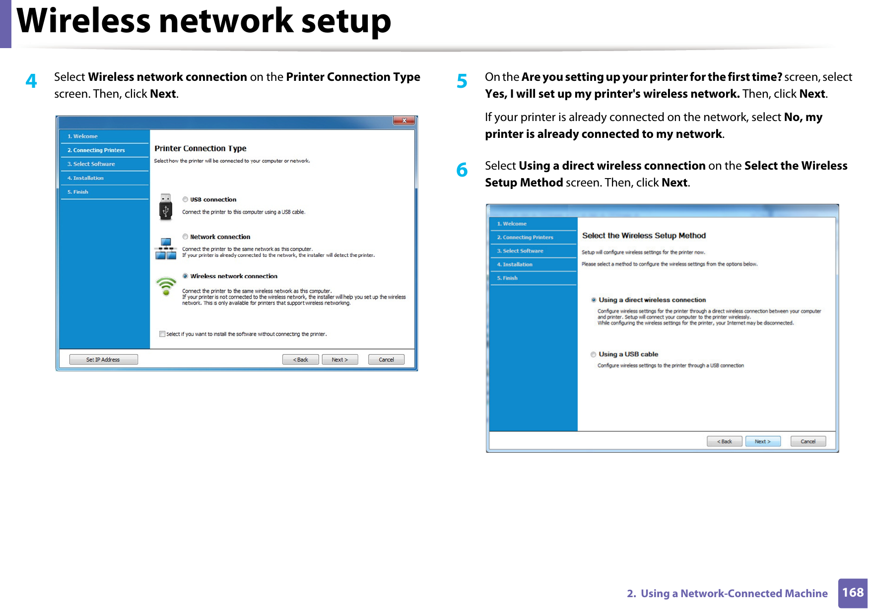 Wireless network setup1682.  Using a Network-Connected Machine4  Select Wireless network connection on the Printer Connection Type screen. Then, click Next.5  On the Are you setting up your printer for the first time? screen, select Yes, I will set up my printer&apos;s wireless network. Then, click Next.If your printer is already connected on the network, select No, my printer is already connected to my network.6  Select Using a direct wireless connection on the Select the Wireless Setup Method screen. Then, click Next.