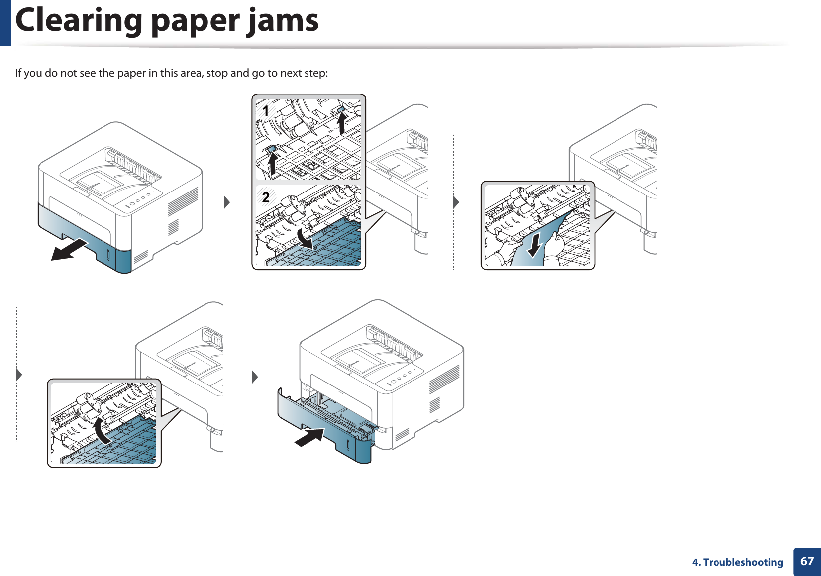 Clearing paper jams674. TroubleshootingIf you do not see the paper in this area, stop and go to next step:12