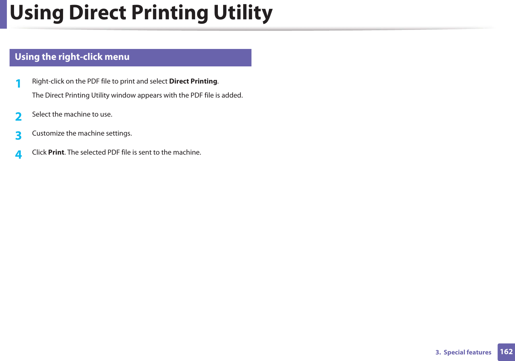 Using Direct Printing Utility1623.  Special features5 Using the right-click menu1Right-click on the PDF file to print and select Direct Printing.The Direct Printing Utility window appears with the PDF file is added.2  Select the machine to use.3  Customize the machine settings. 4  Click Print. The selected PDF file is sent to the machine.
