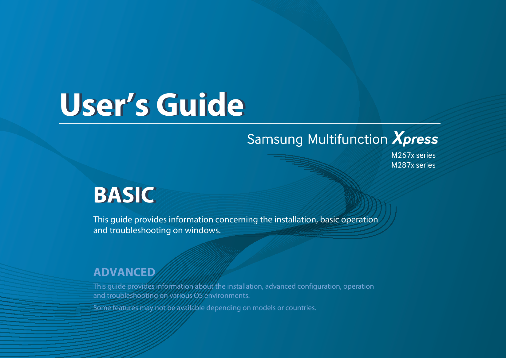 BASICUser’s GuideBASICUser’s GuideThis guide provides information concerning the installation, basic operation and troubleshooting on windows.ADVANCEDThis guide provides information about the installation, advanced configuration, operation and troubleshooting on various OS environments. Some features may not be available depending on models or countries.