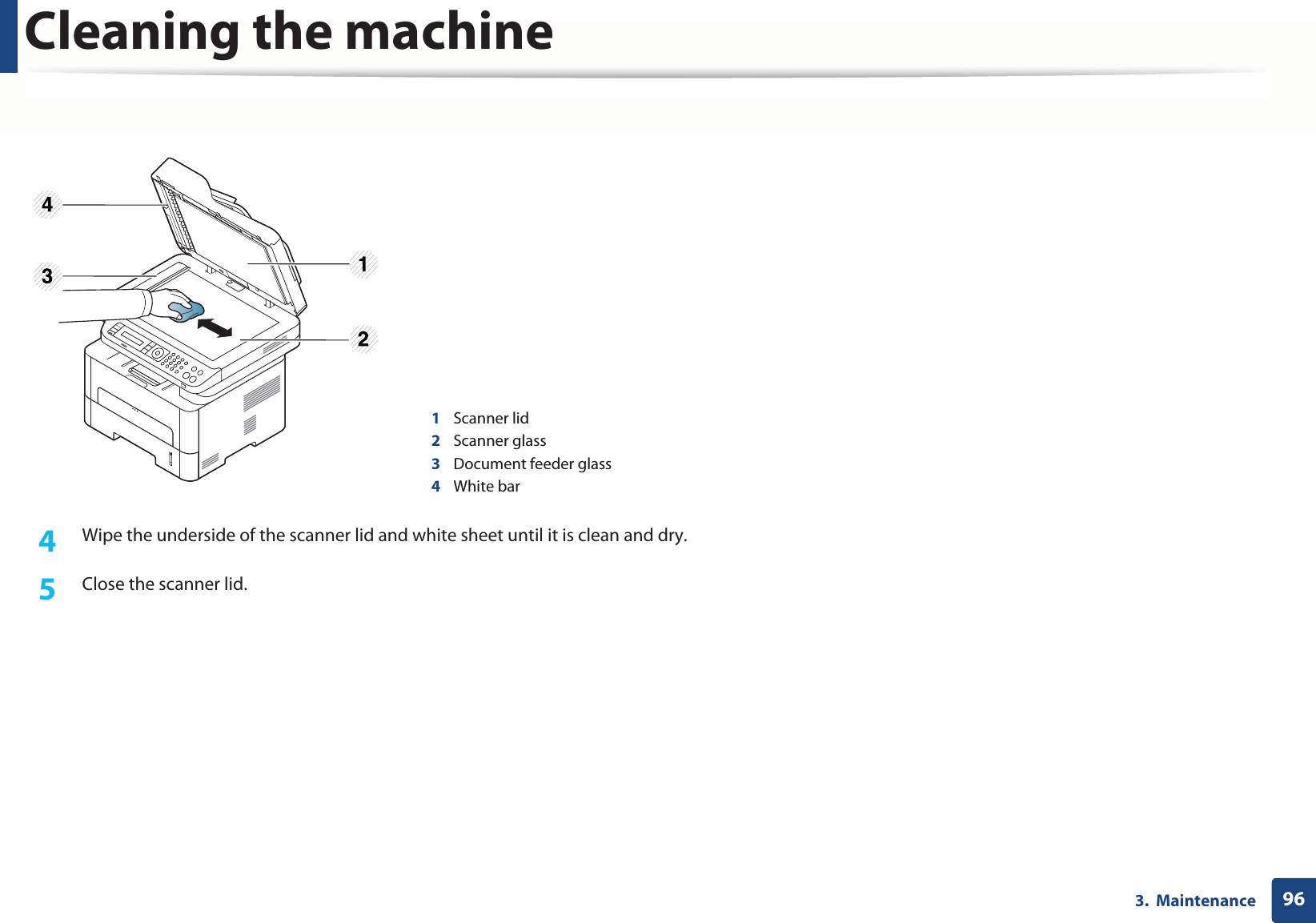 Cleaning the machine963.  Maintenance4  Wipe the underside of the scanner lid and white sheet until it is clean and dry.5  Close the scanner lid.1Scanner lid2Scanner glass3Document feeder glass4White bar