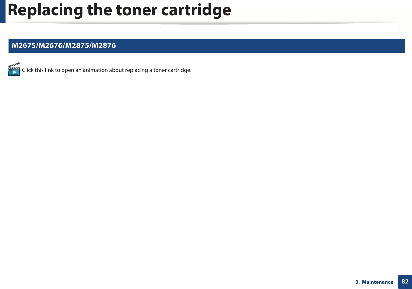Replacing the toner cartridge823.  Maintenance7 M2675/M2676/M2875/M2876 Click this link to open an animation about replacing a toner cartridge.