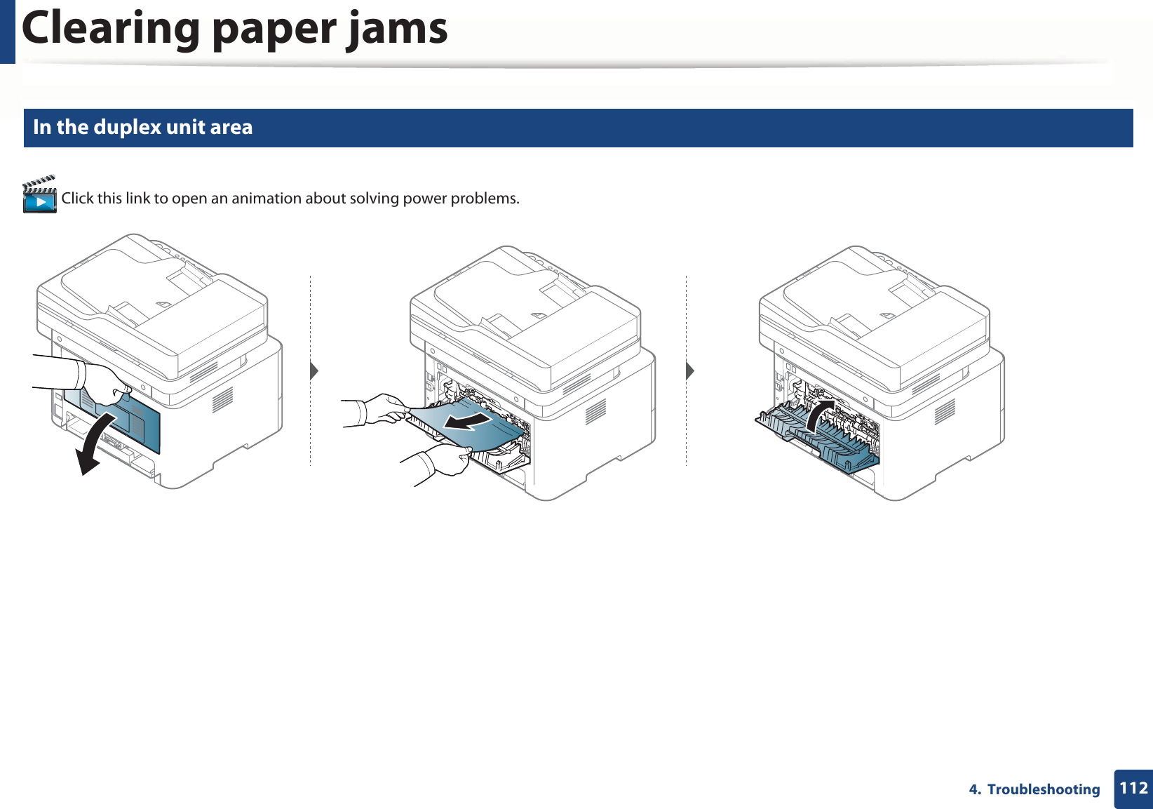 Clearing paper jams1124.  Troubleshooting8 In the duplex unit area Click this link to open an animation about solving power problems.