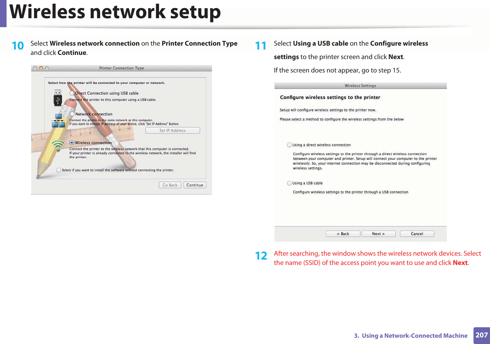 Wireless network setup2073.  Using a Network-Connected Machine10  Select Wireless network connection on the Printer Connection Type and click Continue.  11  Select Using a USB cable on the Configure wirelesssettings to the printer screen and click Next. If the screen does not appear, go to step 15.12  After searching, the window shows the wireless network devices. Select the name (SSID) of the access point you want to use and click Next.