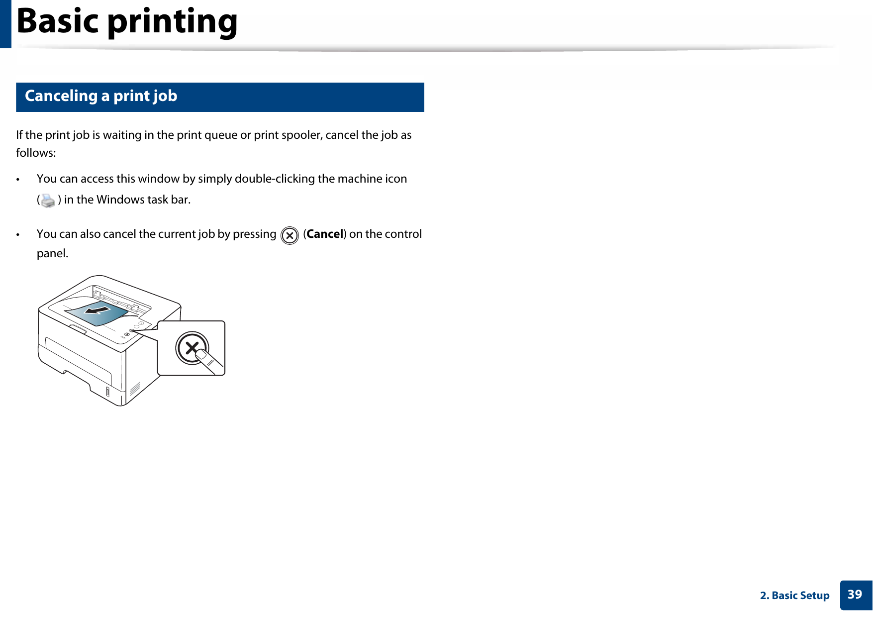 Basic printing392. Basic Setup8 Canceling a print jobIf the print job is waiting in the print queue or print spooler, cancel the job as follows:• You can access this window by simply double-clicking the machine icon ( ) in the Windows task bar. • You can also cancel the current job by pressing   (Cancel) on the control panel.