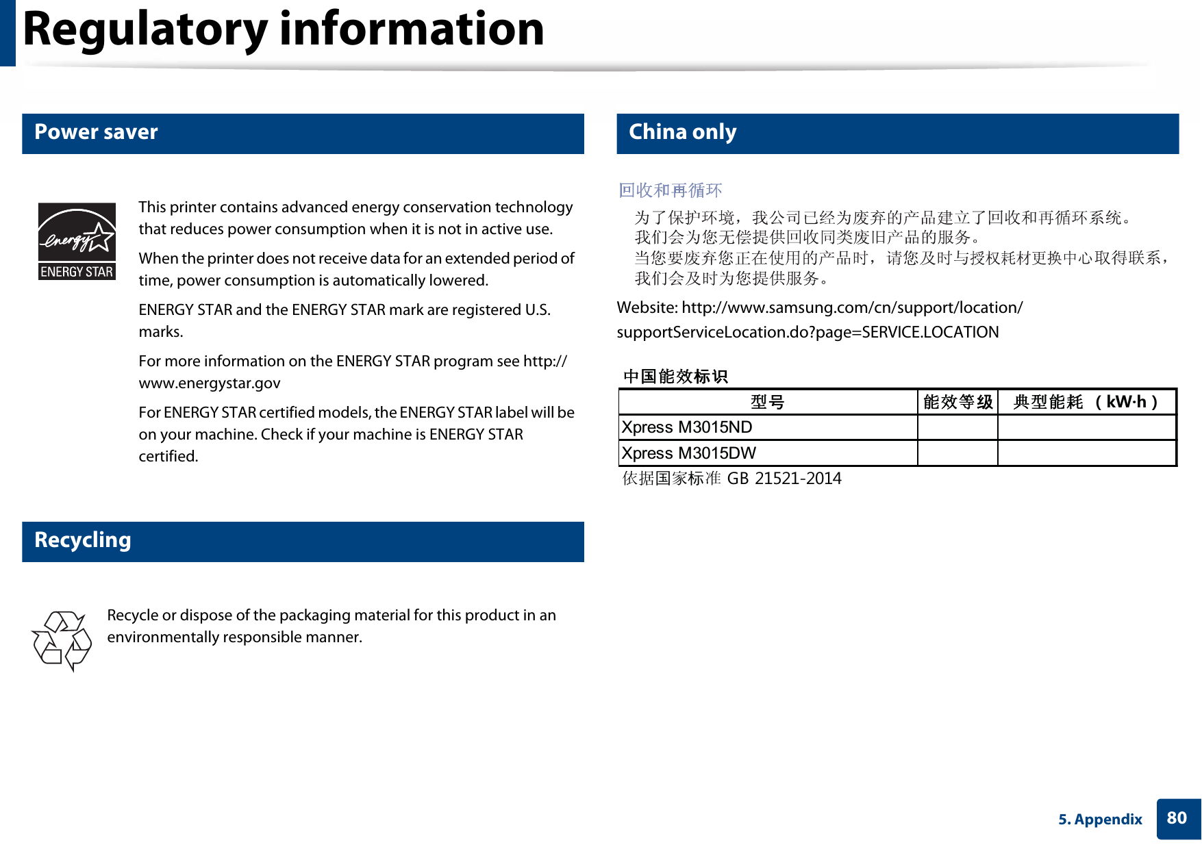 Regulatory information805. Appendix7 Power saver8 Recycling9 China onlyWebsite: http://www.samsung.com/cn/support/location/supportServiceLocation.do?page=SERVICE.LOCATIONThis printer contains advanced energy conservation technology that reduces power consumption when it is not in active use.When the printer does not receive data for an extended period of time, power consumption is automatically lowered. ENERGY STAR and the ENERGY STAR mark are registered U.S. marks. For more information on the ENERGY STAR program see http://www.energystar.govFor ENERGY STAR certified models, the ENERGY STAR label will be on your machine. Check if your machine is ENERGY STAR certified.Recycle or dispose of the packaging material for this product in an environmentally responsible manner.襦襦愤縑趀爮闭賉賉帞縑趀绌裎術賉縑聱ポM9śJマ;SUHVV01&apos;;SUHVV0&apos;:蜷筨愤竖爮襔*%