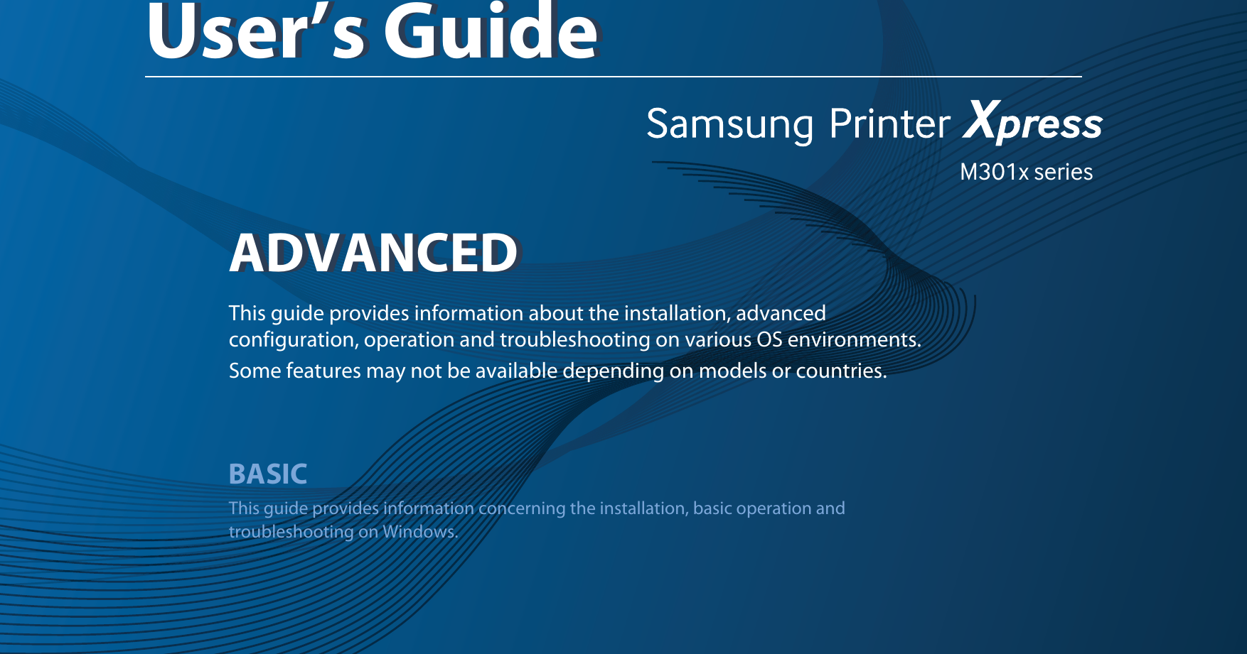 M301x seriesADVANCEDUser’s GuideADVANCEDUser’s GuideThis guide provides information about the installation, advanced configuration, operation and troubleshooting on various OS environments. Some features may not be available depending on models or countries.BASICThis guide provides information concerning the installation, basic operation and troubleshooting on Windows.