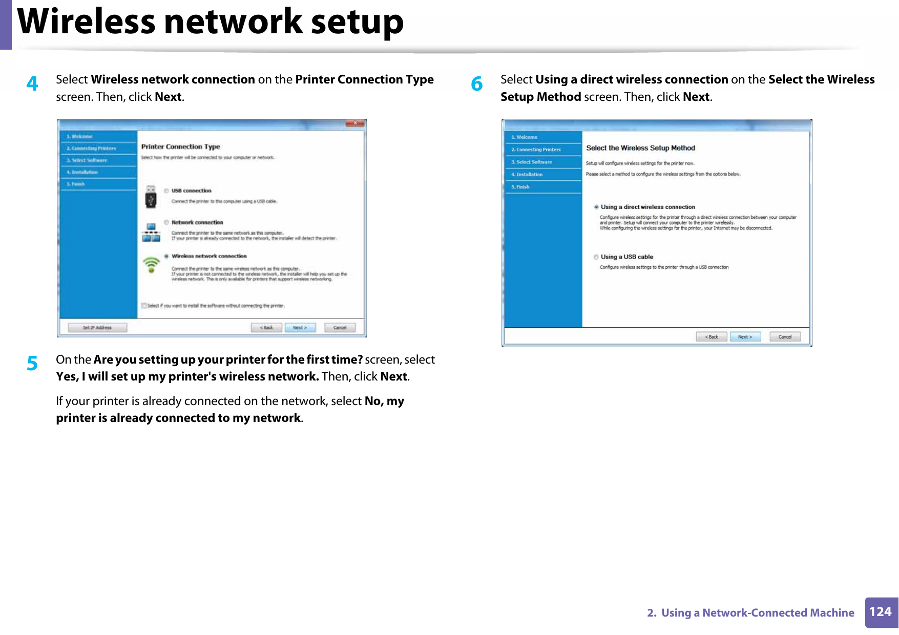 Wireless network setup1242.  Using a Network-Connected Machine4  Select Wireless network connection on the Printer Connection Type screen. Then, click Next.5  On the Are you setting up your printer for the first time? screen, select Yes, I will set up my printer&apos;s wireless network. Then, click Next.If your printer is already connected on the network, select No, my printer is already connected to my network.6  Select Using a direct wireless connection on the Select the Wireless Setup Method screen. Then, click Next.