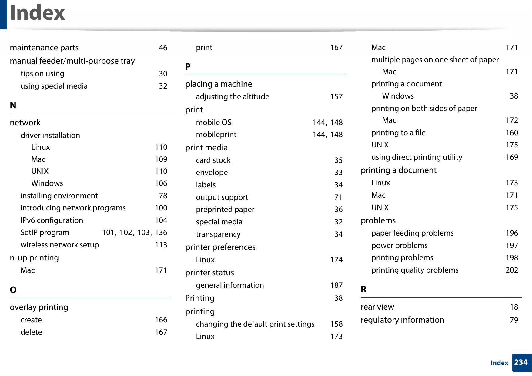 Index234Indexmaintenance parts 46manual feeder/multi-purpose traytips on using 30using special media 32Nnetworkdriver installationLinux 110Mac 109UNIX 110Windows 106installing environment 78introducing network programs 100IPv6 configuration 104SetIP program 101, 102, 103, 136wireless network setup 113n-up printingMac 171Ooverlay printingcreate 166delete 167print 167Pplacing a machineadjusting the altitude 157printmobile OS 144, 148mobileprint 144, 148print mediacard stock 35envelope 33labels 34output support 71preprinted paper 36special media 32transparency 34printer preferencesLinux 174printer statusgeneral information 187Printing 38printingchanging the default print settings 158Linux 173Mac 171multiple pages on one sheet of paperMac 171printing a documentWindows 38printing on both sides of paperMac 172printing to a file 160UNIX 175using direct printing utility 169printing a documentLinux 173Mac 171UNIX 175problemspaper feeding problems 196power problems 197printing problems 198printing quality problems 202Rrear view 18regulatory information 79