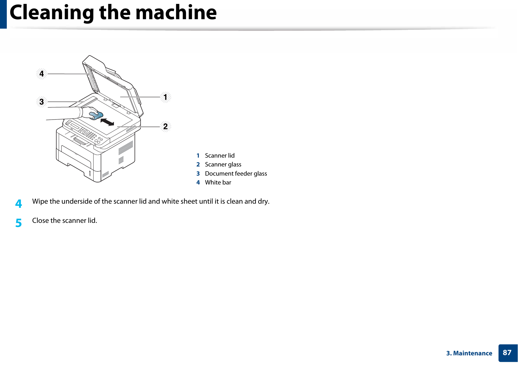Cleaning the machine873. Maintenance4  Wipe the underside of the scanner lid and white sheet until it is clean and dry.5  Close the scanner lid.1Scanner lid2Scanner glass3Document feeder glass4White bar