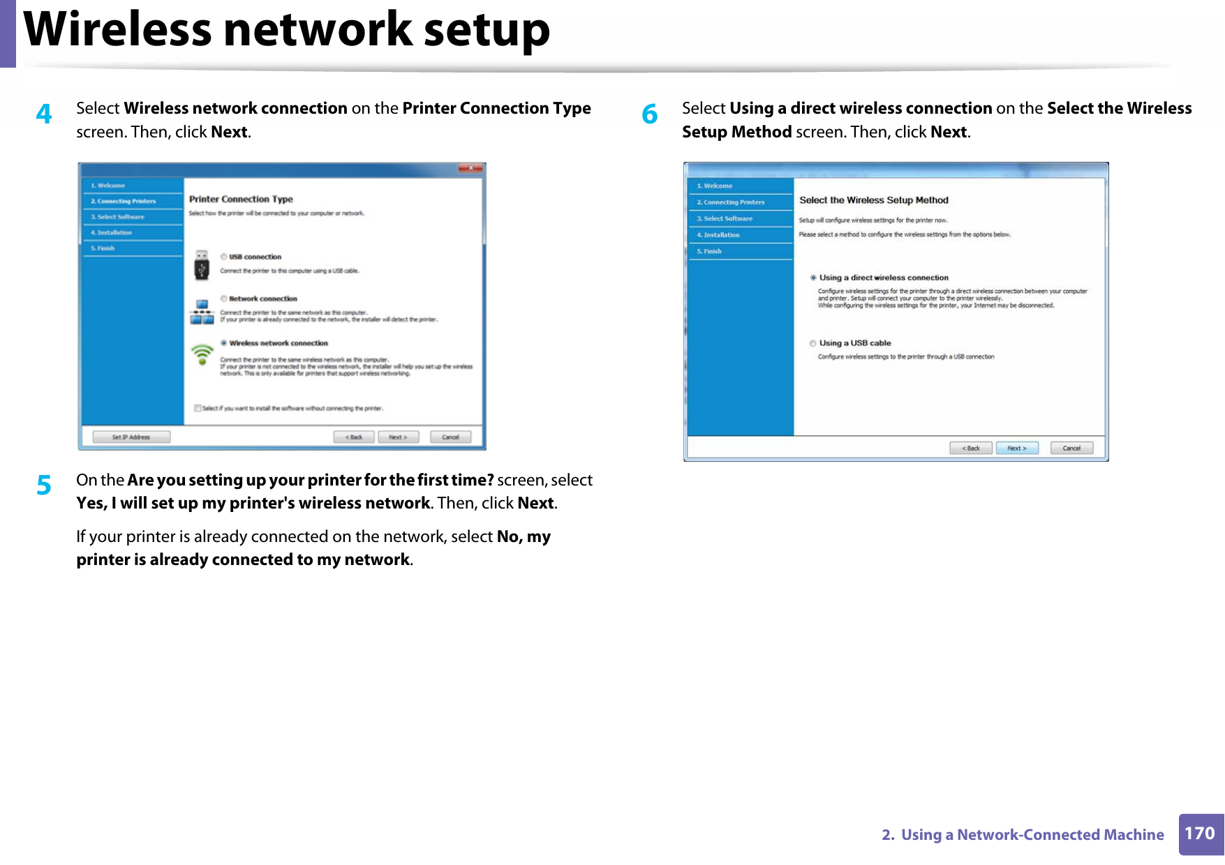 Wireless network setup1702.  Using a Network-Connected Machine4  Select Wireless network connection on the Printer Connection Type screen. Then, click Next.5  On the Are you setting up your printer for the first time? screen, select Yes, I will set up my printer&apos;s wireless network. Then, click Next. If your printer is already connected on the network, select No, my printer is already connected to my network.6  Select Using a direct wireless connection on the Select the Wireless Setup Method screen. Then, click Next.