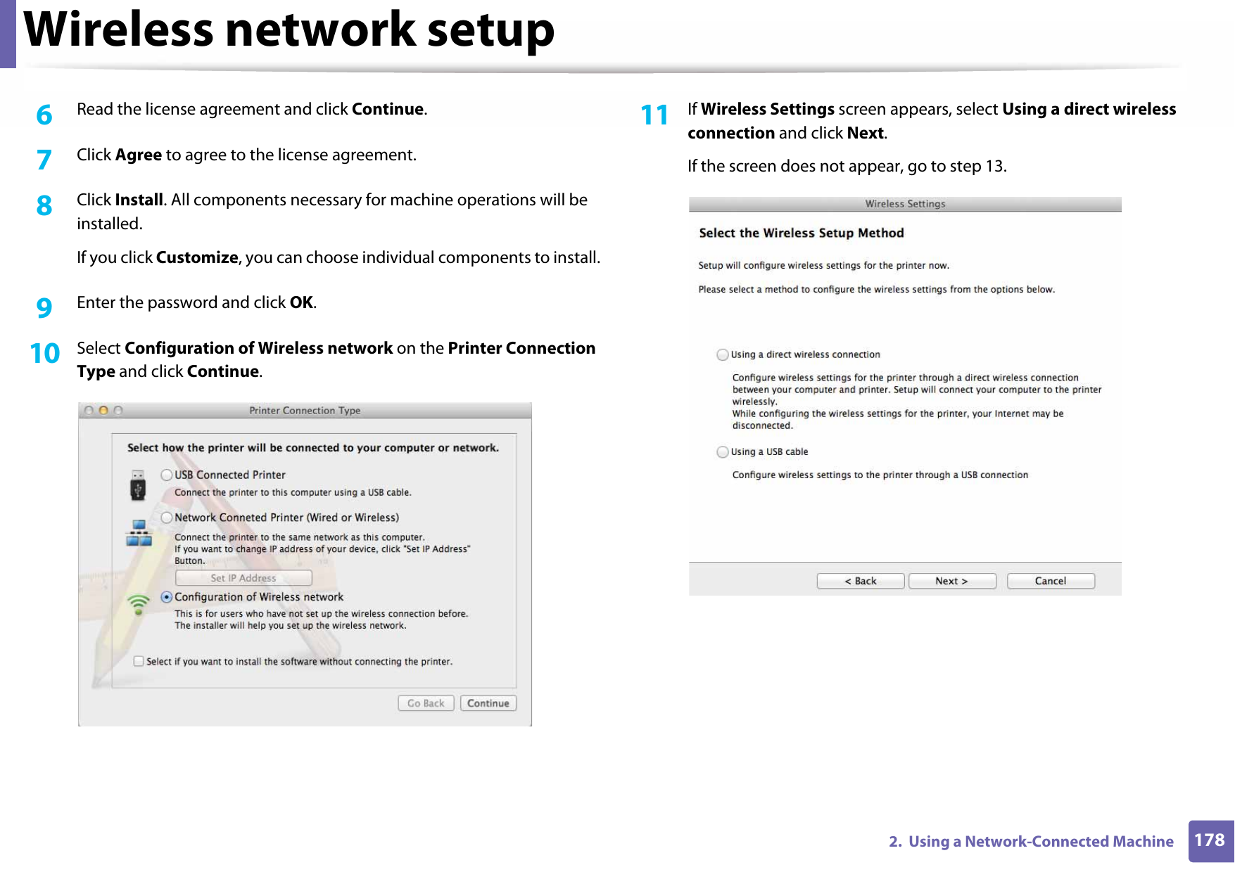 Wireless network setup1782.  Using a Network-Connected Machine6  Read the license agreement and click Continue.7  Click Agree to agree to the license agreement.8  Click Install. All components necessary for machine operations will be installed. If you click Customize, you can choose individual components to install.9  Enter the password and click OK.10  Select Configuration of Wireless network on the Printer Connection Type and click Continue. 11  If Wireless Settings screen appears, select Using a direct wireless connection and click Next. If the screen does not appear, go to step 13.