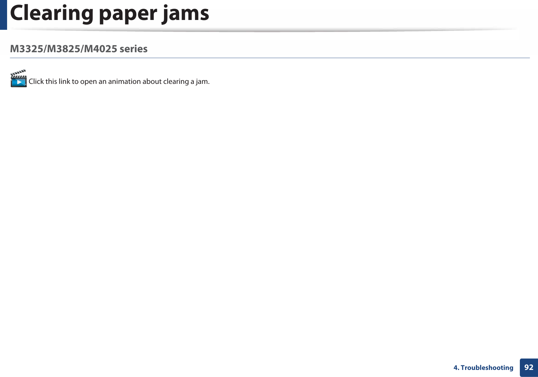 Clearing paper jams924. TroubleshootingM3325/M3825/M4025 series Click this link to open an animation about clearing a jam.