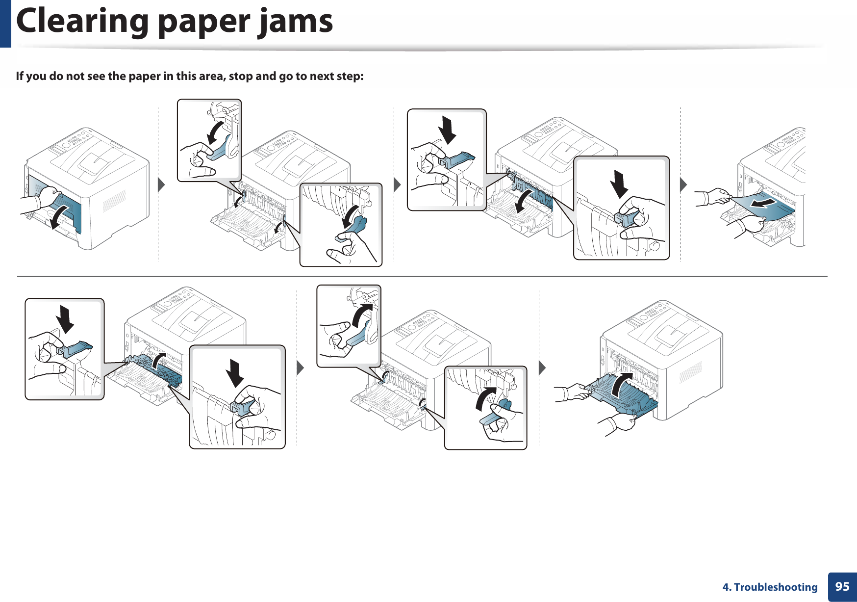 Clearing paper jams954. TroubleshootingIf you do not see the paper in this area, stop and go to next step: